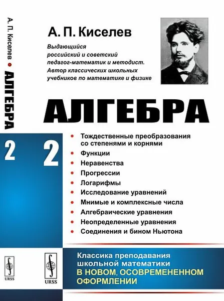 Обложка книги Алгебра. Часть 2. Тождественные преобразования со степенями и корнями. Функции. Неравенства. Прогрессии. Логарифмы. Исследование уравнений. Мнимые и комплексные числа. Алгебраические уравнения. Неопределенные уравнения. Соединения и бином Ньютона, Киселев А.П.