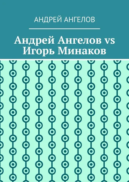 Обложка книги Андрей Ангелов vs Игорь Минаков, Андрей Ангелов