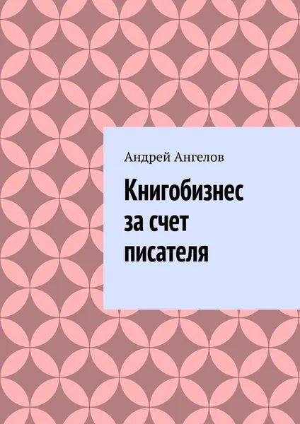 Обложка книги Книгобизнес за счет писателя, Андрей Ангелов