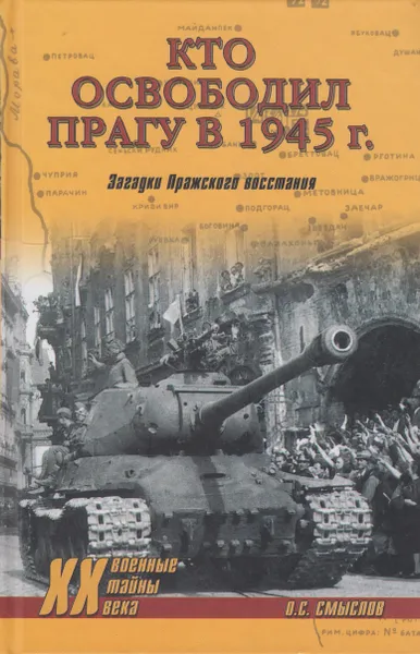 Обложка книги Кто освободил Прагу в 1945 г. Загадки Пражского восстания, Смыслов Олег Сергеевич