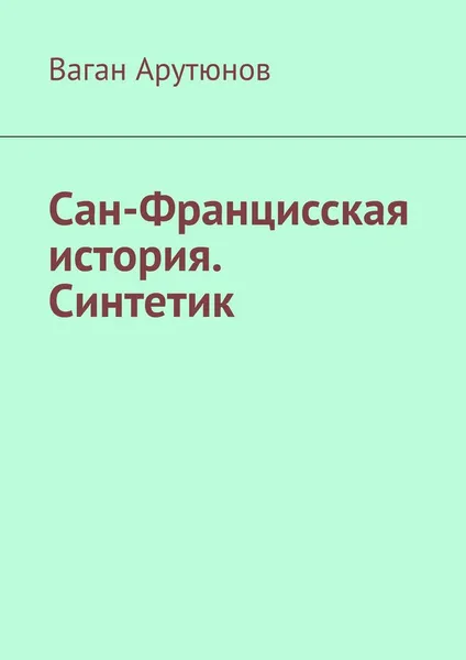 Обложка книги Сан-Францисская история. Синтетик, Ваган Арутюнов