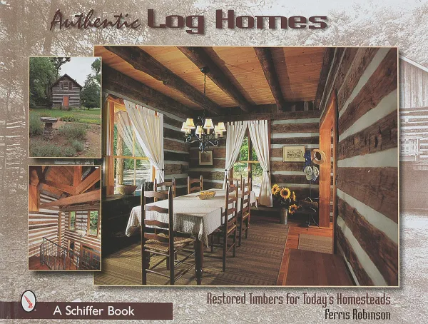 Обложка книги Authentic Log Homes: Restored Timbers for Today's Homesteads, Robinson, F.