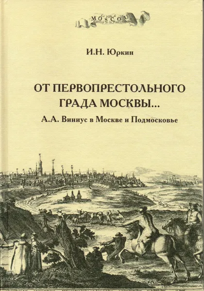 Обложка книги От Первопрестольного града Москвы...А.А. Виниус в Москве и Подмосковье, И.Н. Юркин