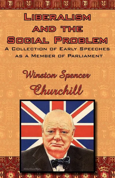 Обложка книги Liberalism and the Social Problem. A Collection of Early Speeches as a Member of Parliament, Winston S. Churchill