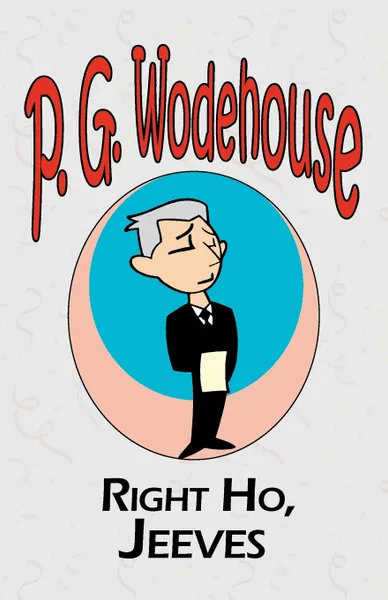 Обложка книги Right Ho, Jeeves - From the Manor Wodehouse Collection, a selection from the early works of P. G. Wodehouse, P. G. Wodehouse
