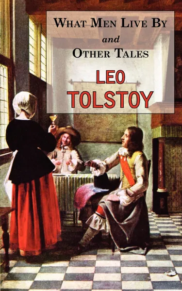 Обложка книги What Men Live By & Other Tales. Stories by Tolstoy, Leo Tolstoy