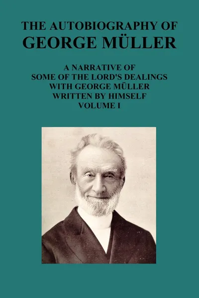 Обложка книги The Autobiography of George Muller a Narrative of Some of the Lord's Dealings with George Muller Written by Himself Vol I, George Mueller