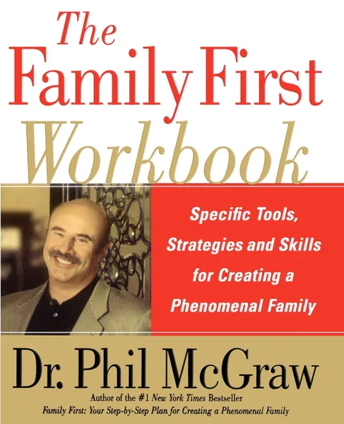 Обложка книги The Family First Workbook. Specific Tools, Strategies, and Skills for Creating a Phenomenal Family, Phillip C. McGraw