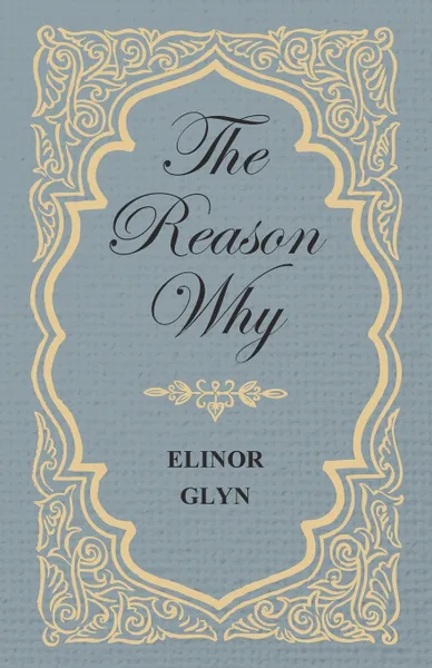 Обложка книги The Reason Why, Elinor Glyn