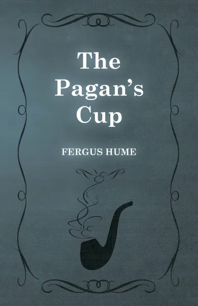 Обложка книги The Pagan's Cup, Fergus Hume