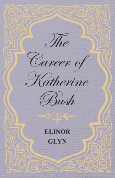 Обложка книги The Career of Katherine Bush, Elinor Glyn