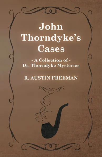 Обложка книги John Thorndyke's Cases (a Collection of Dr. Thorndyke Mysteries), R. Austin Freeman