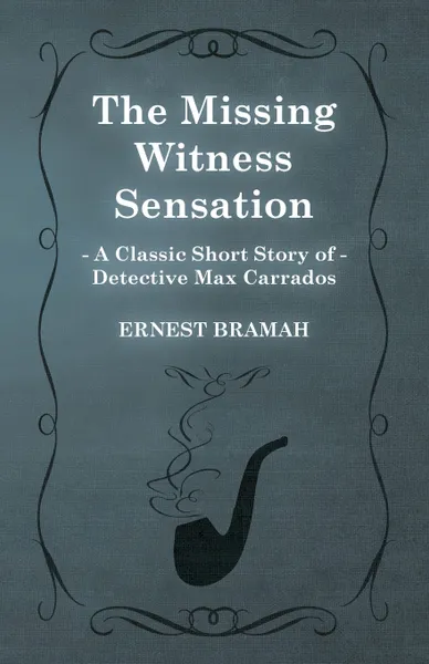 Обложка книги The Missing Witness Sensation (a Classic Short Story of Detective Max Carrados), Ernest Bramah