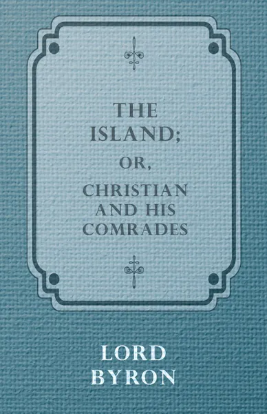 Обложка книги The Island; Or, Christian and his Comrades, Lord George Gordon Byron