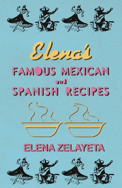 Обложка книги Elena's Famous Mexican And Spanish Recipes, Elena Zelayeta