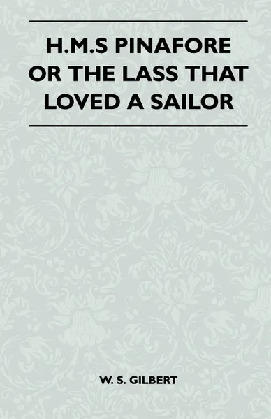 Обложка книги H.M.S Pinafore or the Lass That Loved a Sailor, William Schwenck Gilbert