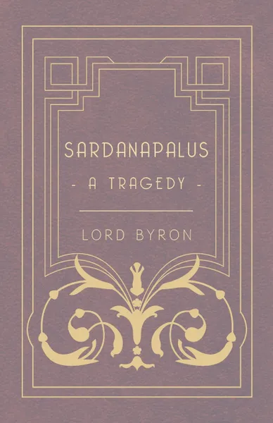 Обложка книги Sardanapalus - A Tragedy, Lord George Gordon Byron