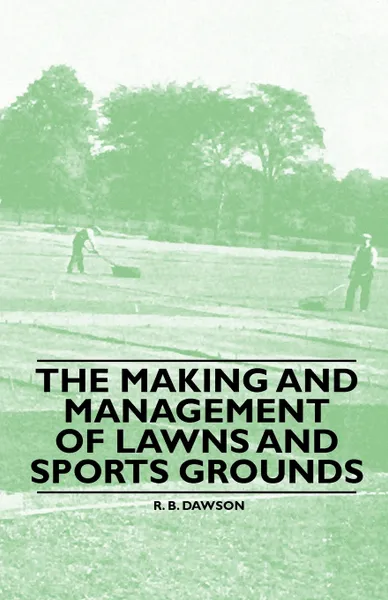 Обложка книги The Making and Management of Lawns and Sports Grounds, R. B. Dawson