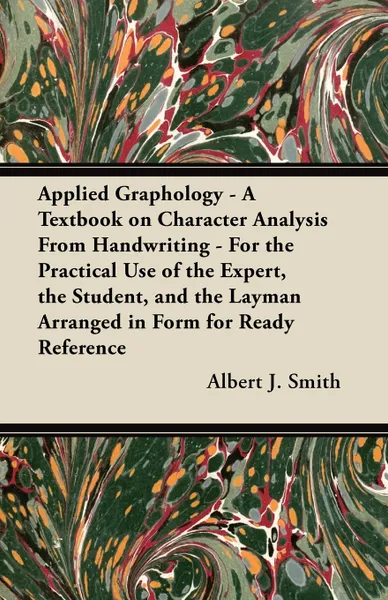 Обложка книги Applied Graphology - A Textbook on Character Analysis From Handwriting - For the Practical Use of the Expert, the Student, and the Layman Arranged in Form for Ready Reference, Albert J. Smith