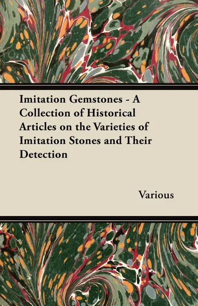 Обложка книги Imitation Gemstones - A Collection of Historical Articles on the Varieties of Imitation Stones and Their Detection, Various