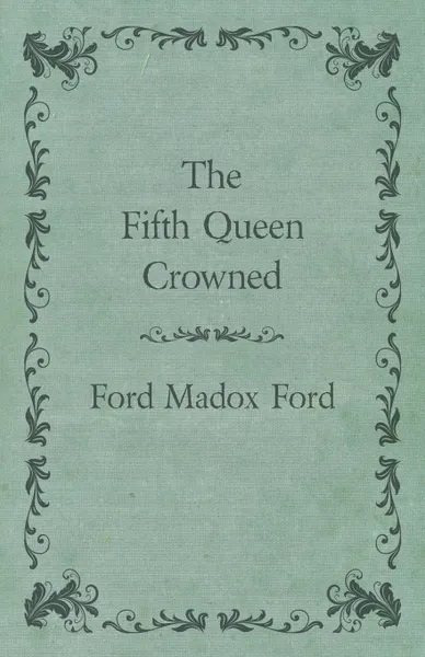 Обложка книги The Fifth Queen Crowned, Ford Madox Ford