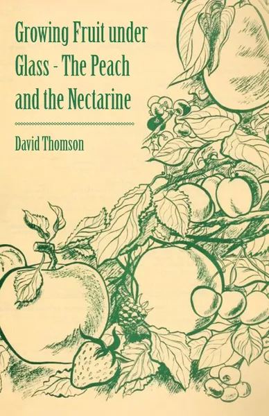 Обложка книги Growing Fruit Under Glass - The Peach and the Nectarine, David Thomson