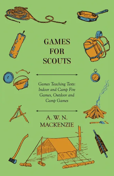 Обложка книги Games for Scouts - Games Teaching Tests. Indoor and Camp Fire Games, Outdoor and Camp Games, A. W. N. Mackenzie