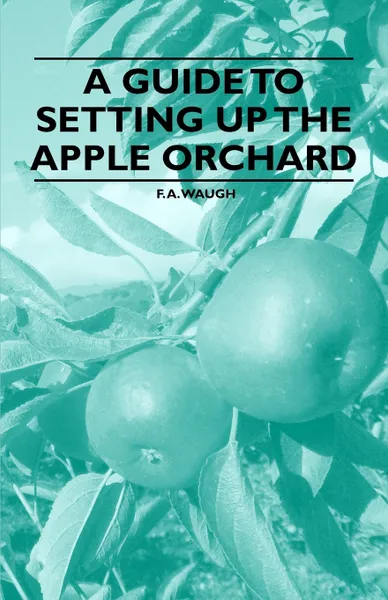 Обложка книги A Guide to Setting Up the Apple Orchard, F. A. Waugh