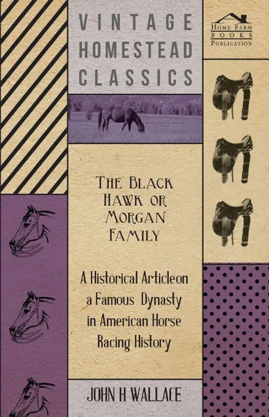 Обложка книги The Black Hawk or Morgan Family - A Historical Article on a Famous Dynasty in American Horse Racing History, John H Wallace