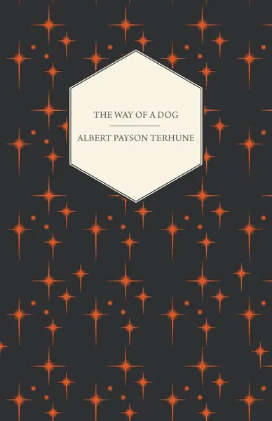 Обложка книги The Way of a Dog - Being the Further Adventures of Gray Dawn and Some Others, Albert Payson Terhune