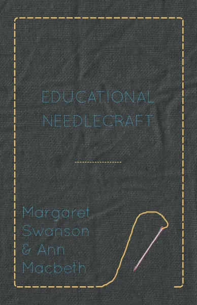 Обложка книги Educational Needlecraft, Margaret Swanson, Ann Macbeth