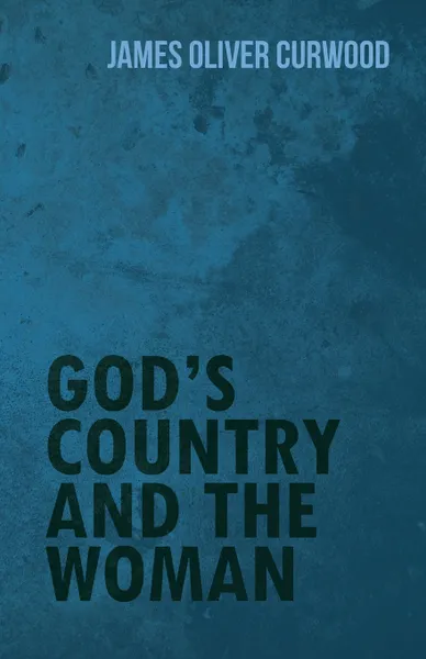 Обложка книги God's Country and the Woman, James Oliver Curwood