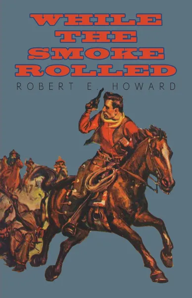 Обложка книги While the Smoke Rolled, Robert E. Howard