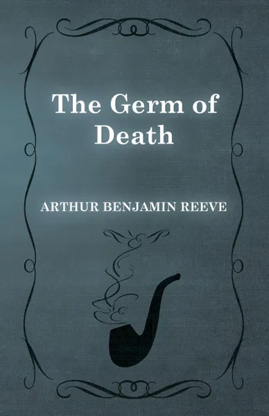 Обложка книги The Germ of Death, Arthur Benjamin Reeve