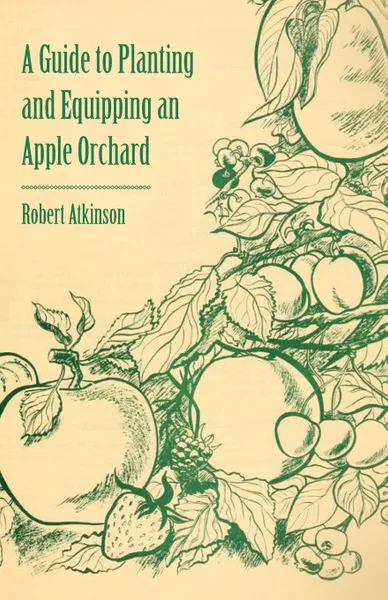 Обложка книги A Guide to Planting and Equipping an Apple Orchard, Robert Atkinson