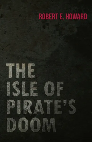 Обложка книги The Isle of Pirate's Doom, Robert E. Howard
