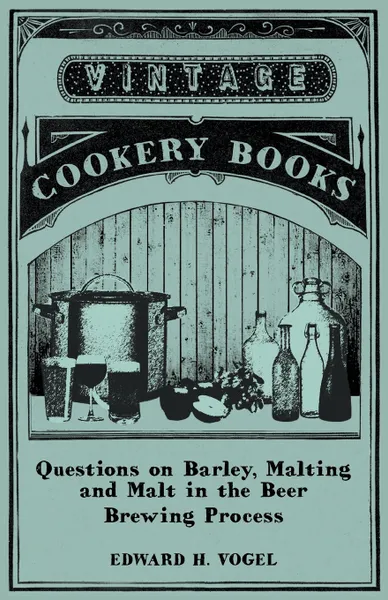 Обложка книги Questions on Barley, Malting and Malt in the Beer Brewing Process, Edward H. Vogel