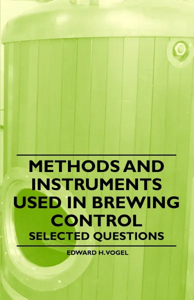 Обложка книги Methods and Instruments Used in Brewing Control - Selected Questions, Edward H. Vogel