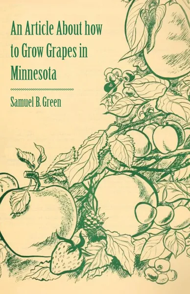 Обложка книги An Article about How to Grow Grapes in Minnesota, Samuel B. Green