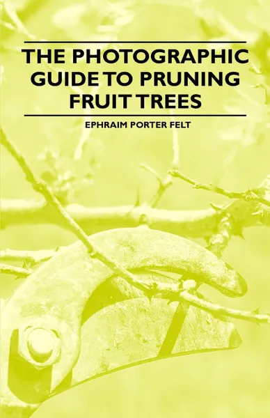 Обложка книги The Photographic Guide to Pruning Fruit Trees, Ephraim Porter Felt