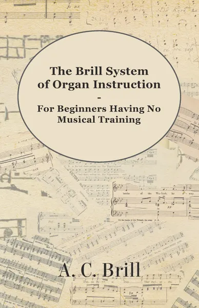 Обложка книги The Brill System of Organ Instruction - For Beginners Having No Musical Training - With Registrations for the Hammond Organ, Pipe Organ, and Directions for the use of the Hammond Solovox, A. C. Brill