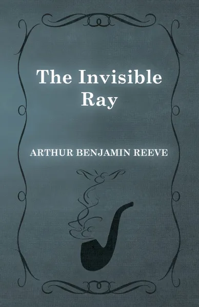 Обложка книги The Invisible Ray, Arthur Benjamin Reeve