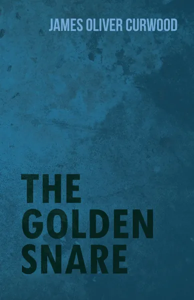 Обложка книги The Golden Snare, James Oliver Curwood