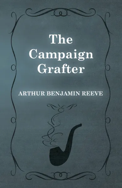 Обложка книги The Campaign Grafter, Arthur Benjamin Reeve