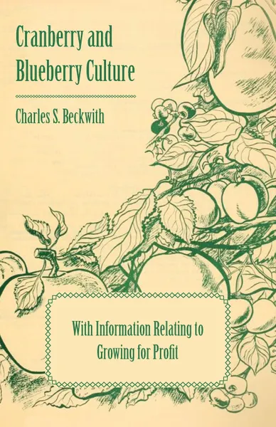 Обложка книги Cranberry and Blueberry Culture - With Information Relating to Growing for Profit, Various, Charles S. Beckwith