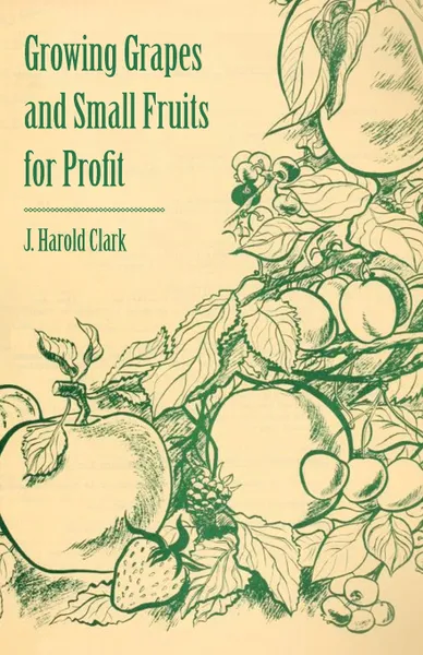 Обложка книги Growing Grapes and Small Fruits for Profit, J. Harold Clark