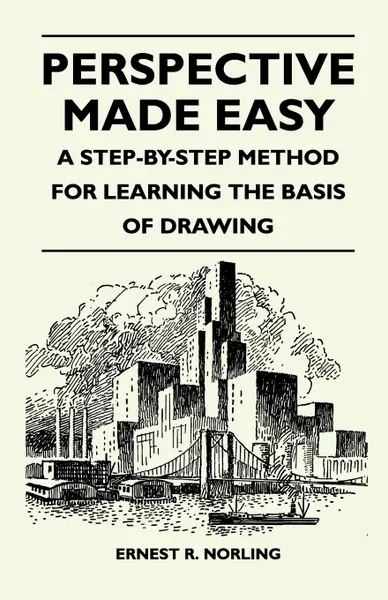 Обложка книги Perspective Made Easy - A Step-By-Step Method for Learning the Basis of Drawing, Ernest R. Norling