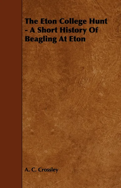 Обложка книги The Eton College Hunt - A Short History of Beagling at Eton, A. C. Crossley