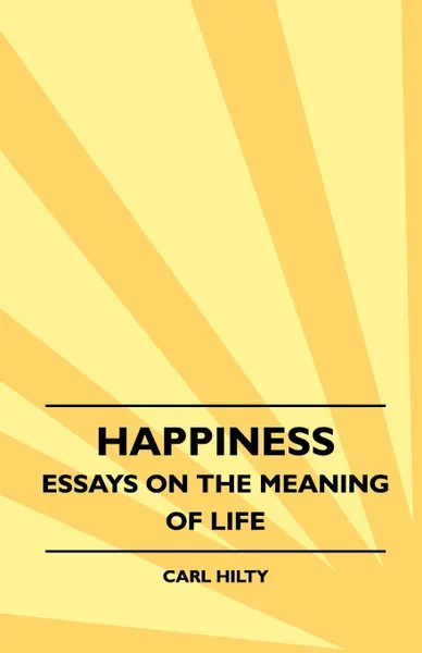 Обложка книги Happiness - Essays On The Meaning Of Life, Carl Hilty