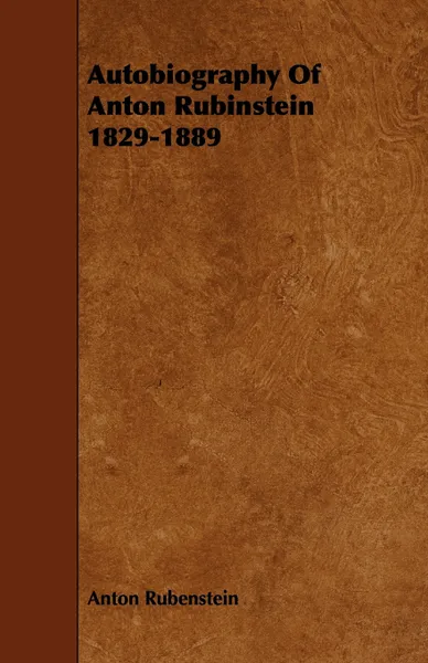Обложка книги Autobiography of Anton Rubinstein 1829-1889, Anton Rubenstein